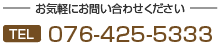 お気軽にお問い合わせください TEL:076-425-5333